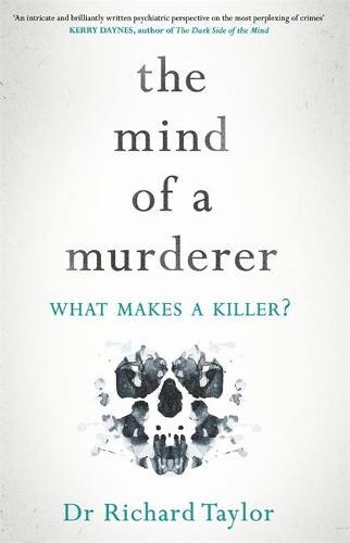 The Mind of a Murderer: A glimpse into the darkest corners of the human psyche, from a leading forensic psychiatrist