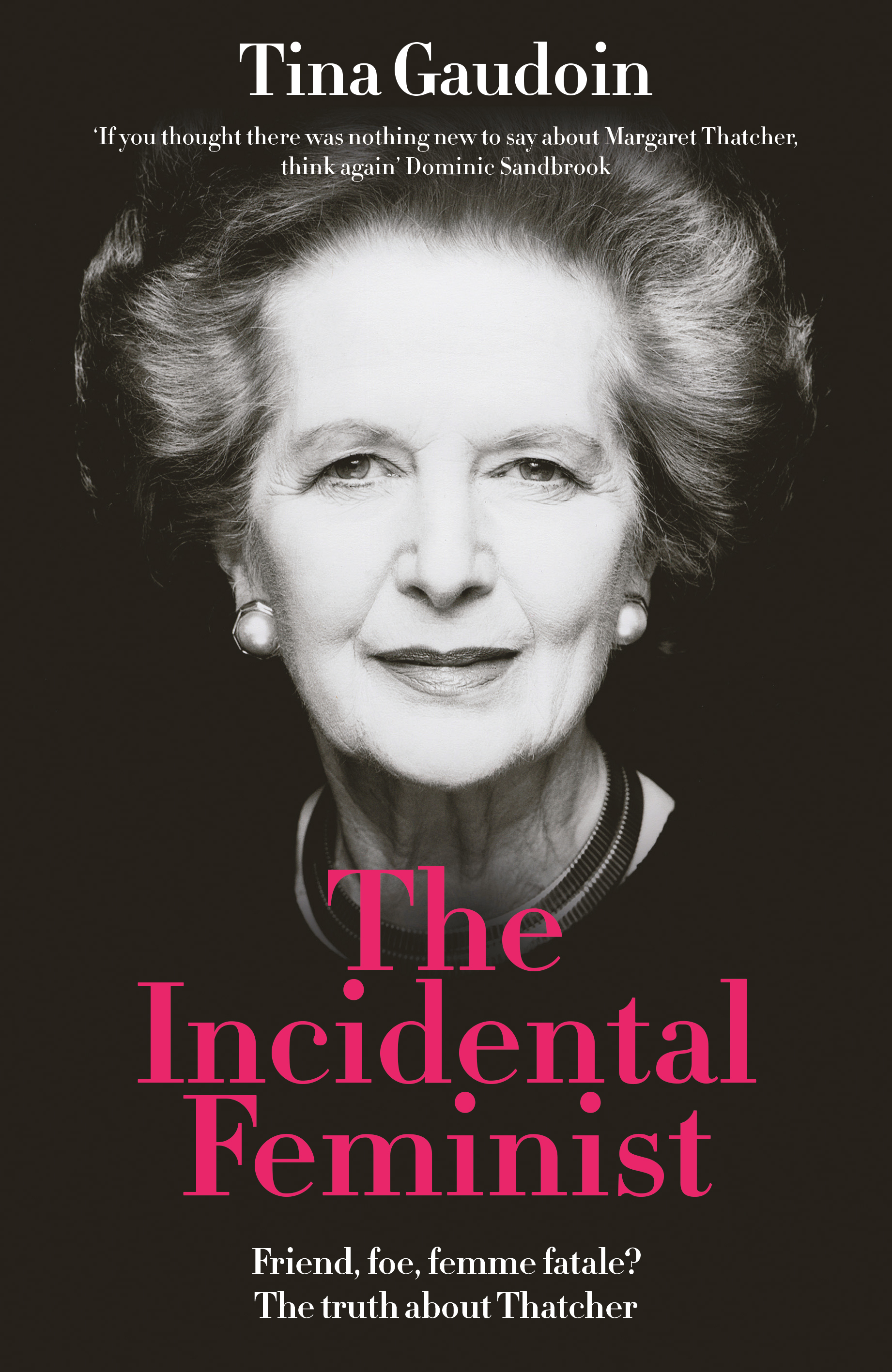 The Incidental Feminist: Friend, foe, femme fatale? The Truth about Thatcher